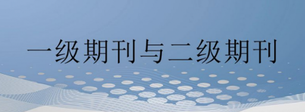 什么是一级期刊、二级期刊，你会分辨吗？