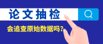 论文抽检会追查原始数据吗？