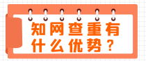 相比于其他查重系统，知网查重有什么优势？
