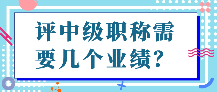 评中级职称需要几个业绩？91学术