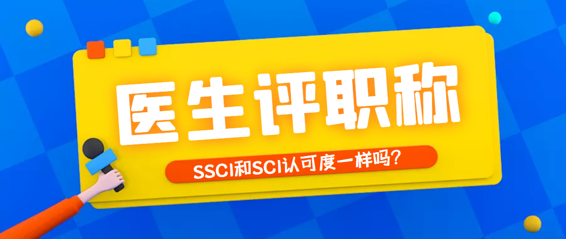 医生评职称，SSCI和SCI认可度一样吗？91学术