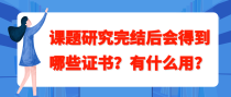 课题研究完结后会得到哪些证书？有什么用？
