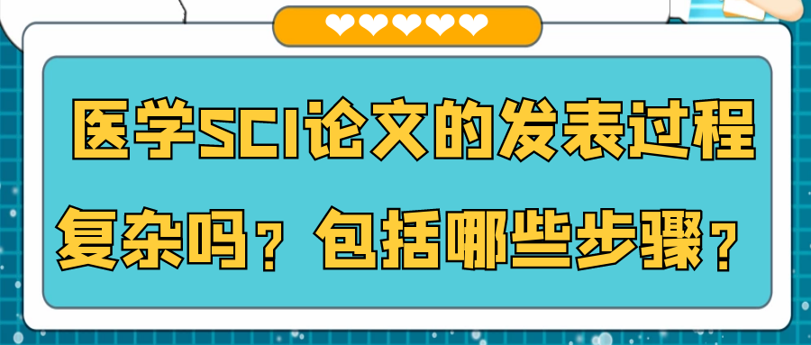 医学SCI论文的发表过程复杂吗？包括哪些步骤？91学术