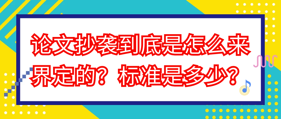 论文抄袭到底是怎么来界定的？标准是多少？91学术