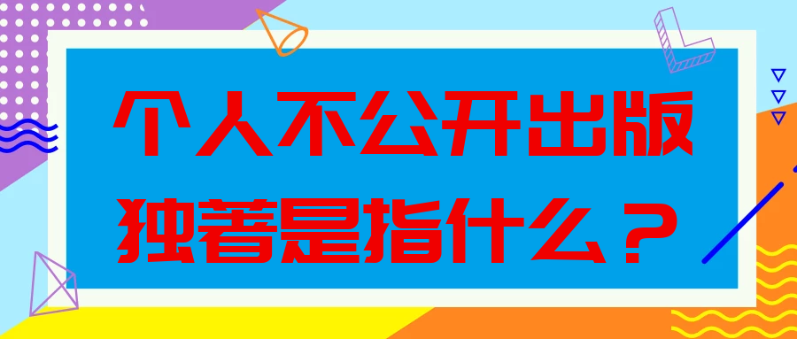 个人不公开出版独著是指什么？91学术
