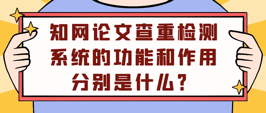 知网论文查重检测系统的功能和作用分别是什么？91学术