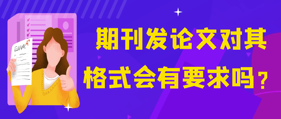 期刊发论文对其格式会有要求吗？91学术