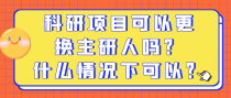 科研项目可以更换主研人吗？什么情况下可以？