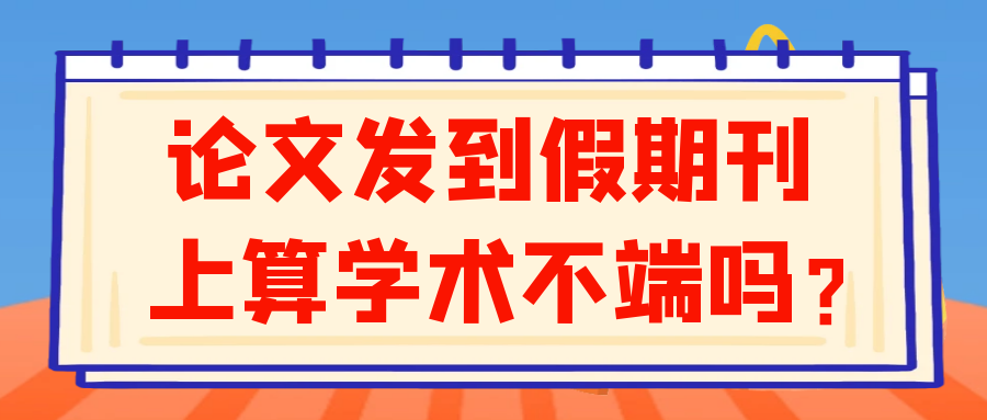 论文发到假期刊上算学术不端吗？91学术