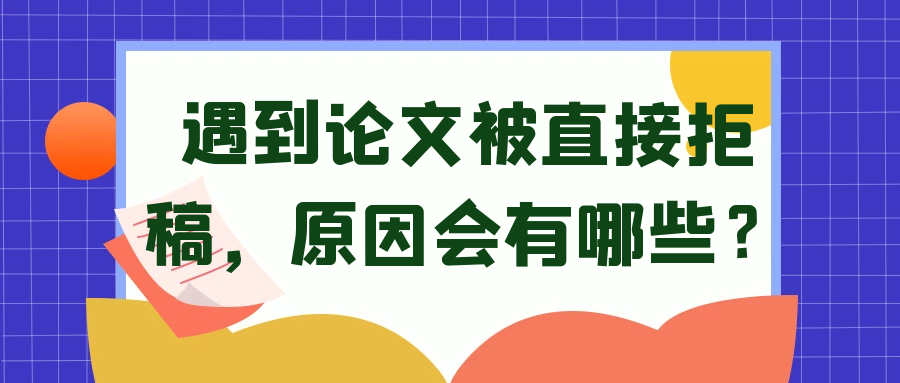 遇到论文被直接拒稿，原因会有哪些？91学术