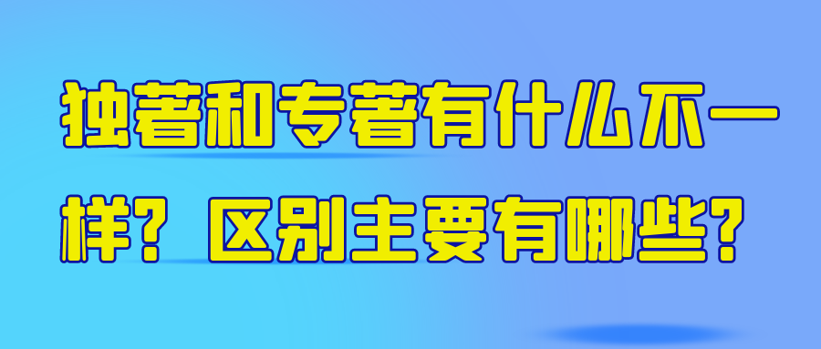 独著和专著有什么不一样？区别主要有哪些？91学术