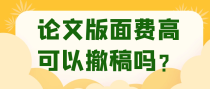论文版面费高可以撤稿吗？