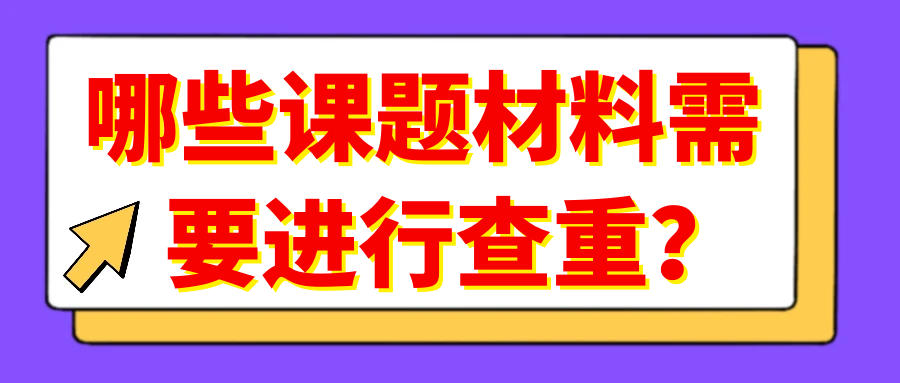 哪些课题材料需要进行查重？91学术