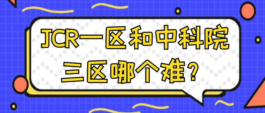 JCR一区和中科院三区哪个难？91学术