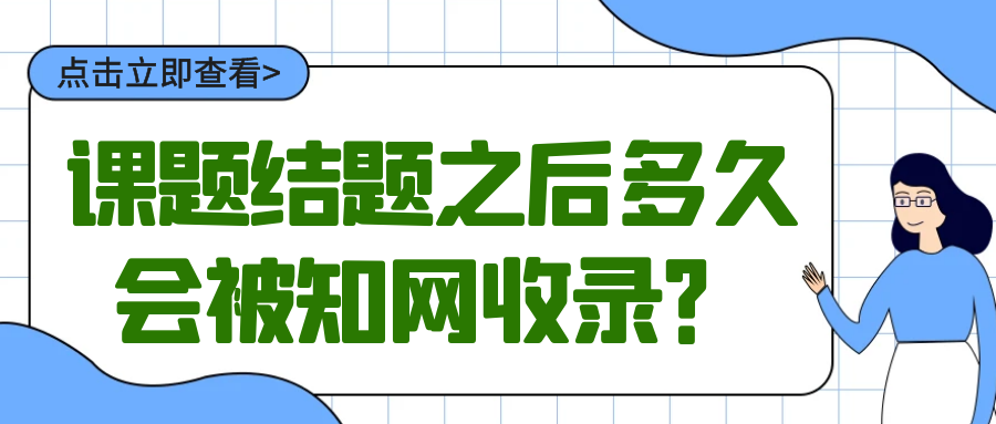 课题结题之后多久会被知网收录？91学术