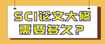 SCI论文大修需要多久？