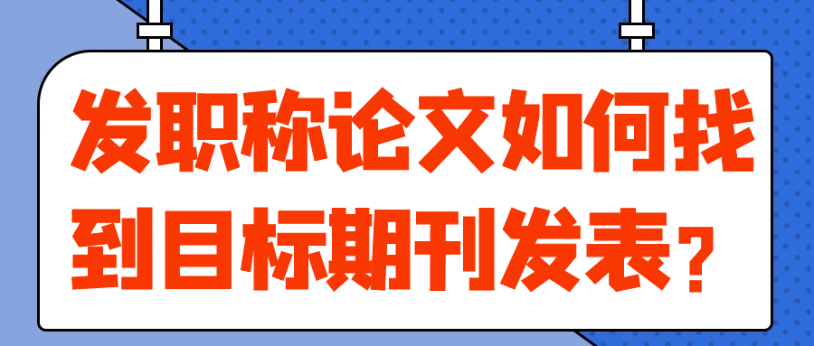 发职称论文如何找到目标期刊发表？91学术