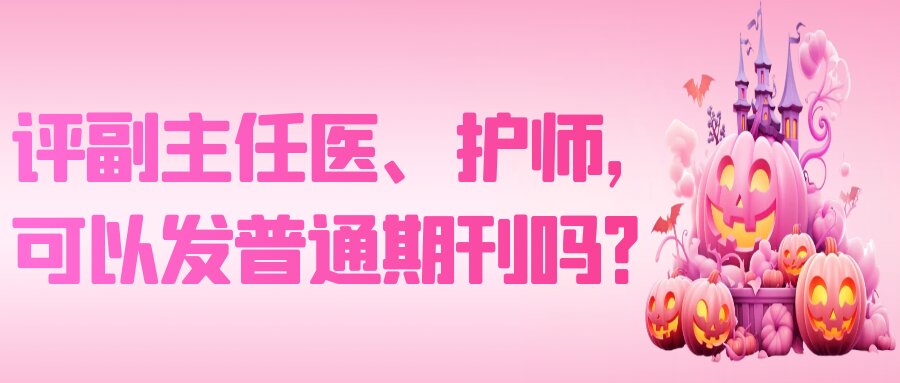 评副主任医、护师,可以发普通期刊吗?91学术 评副主任医、护师,可以发普通期刊吗?91学术
