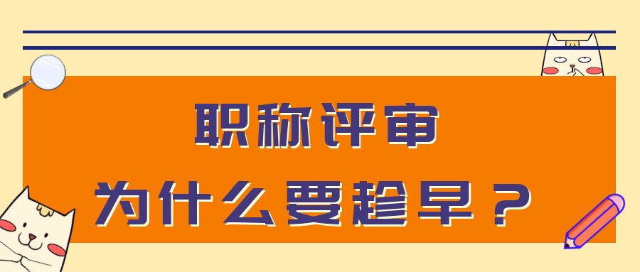 职称评审为什么要趁早?91学术 职称评审为什么要趁早?91学术