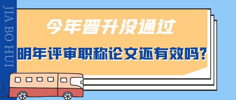 今年晋升没通过，明年评审职称论文还有效吗？91学术