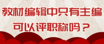 教材编辑中只有主编可以评职称吗？