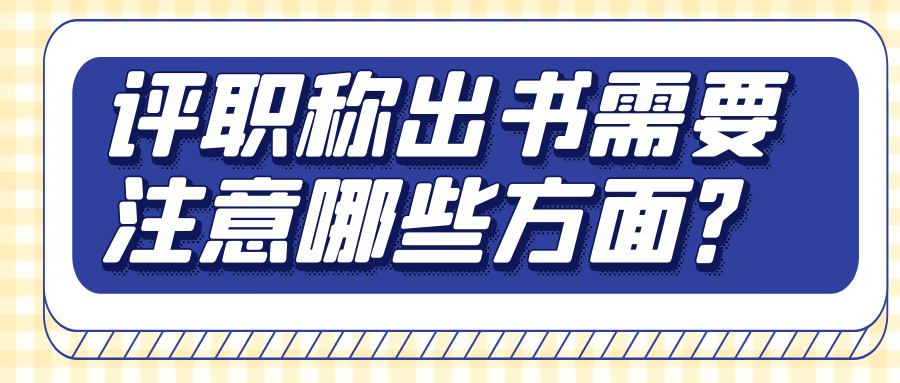 评职称出书需要注意哪些方面？91学术