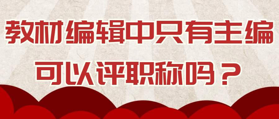 教材编辑中只有主编可以评职称吗？91学术