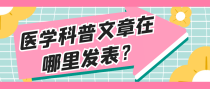 医学科普文章在哪里发表？