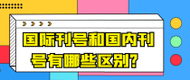 国际刊号和国内刊号有哪些区别？