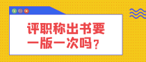 评职称出书要一版一次吗？