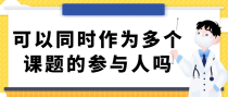 可以同时作为多个课题的参与人吗？