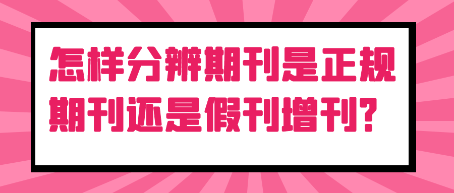 怎样分辨期刊是正规期刊还是假刊增刊？91学术