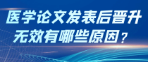 医学论文发表后晋升无效有哪些原因？