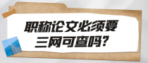 职称论文必须要三网可查吗?