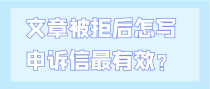 文章被拒后怎写申诉信最有效？