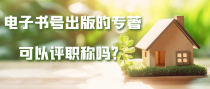 电子书号出版的专著可以评职称吗？