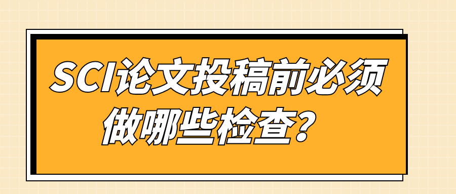SCI论文投稿前必须做哪些检查？91学术