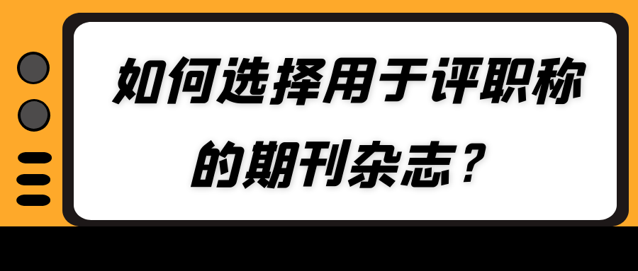 如何选择用于评职称的期刊杂志？91学术