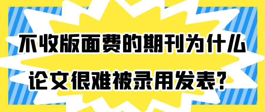 不收版面费的期刊为什么论文很难被录用发表？91学术