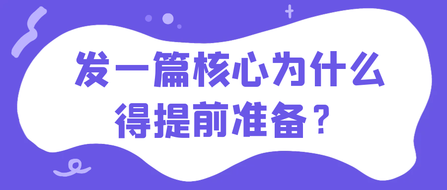 发一篇核心为什么得提前准备？91学术