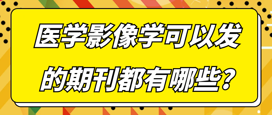 医学影像学可以发的期刊都有哪些?91学术