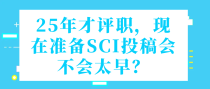 25年才评职，现在准备SCI投稿会不会太早？