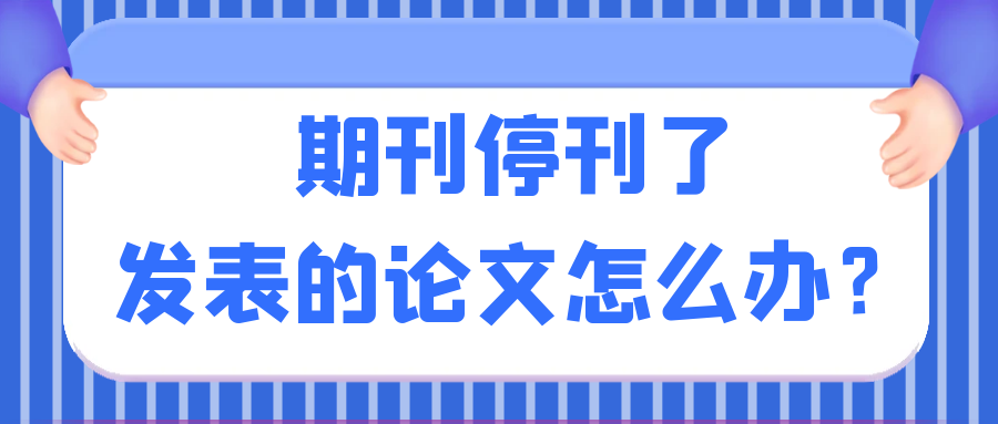 期刊停刊了，发表的论文怎么办？91学术