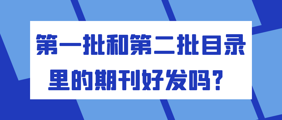 第一批和第二批目录里的期刊好发吗？91学术