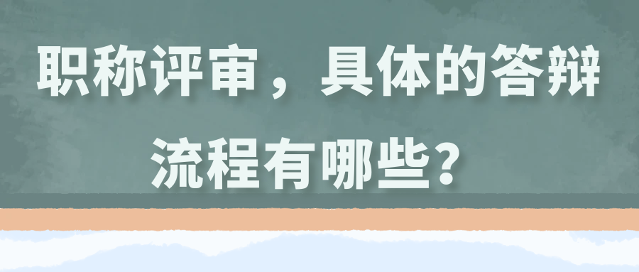 职称评审，具体的答辩流程有哪些？91学术