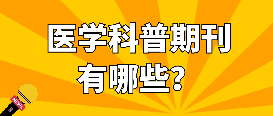 医学科普期刊有哪些？91学术