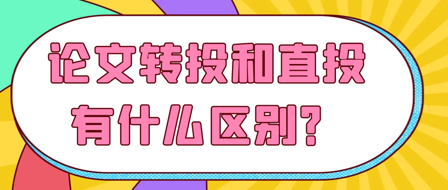 论文转投和直投有什么区别？91学术
