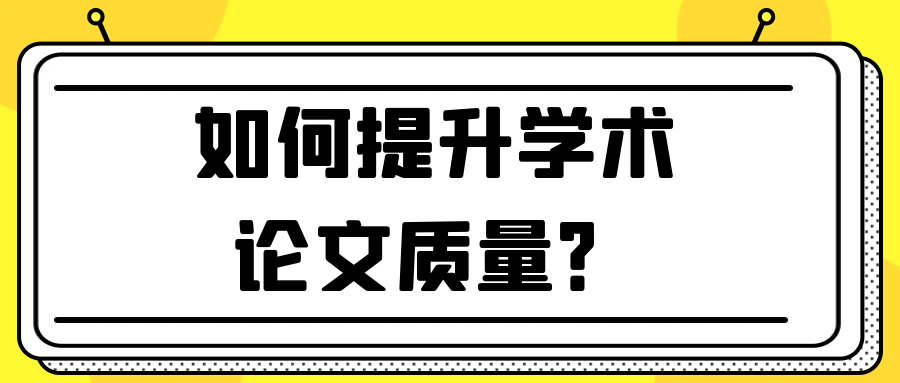 如何提升学术论文质量？91学术