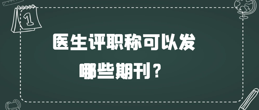 医生评职称可以发哪些期刊？91学术