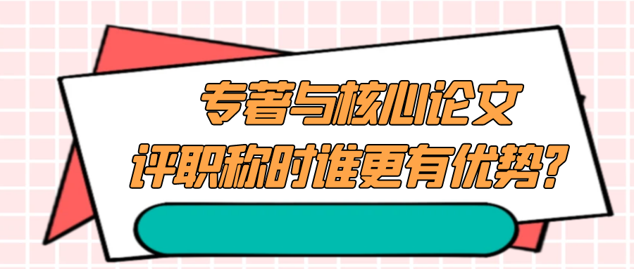 专著与核心论文，评职称时谁更有优势？91学术